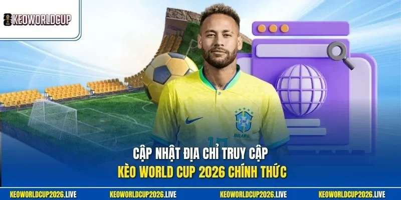 Cập nhật địa chỉ truy cập Kèo World Cup 2026 chính thức